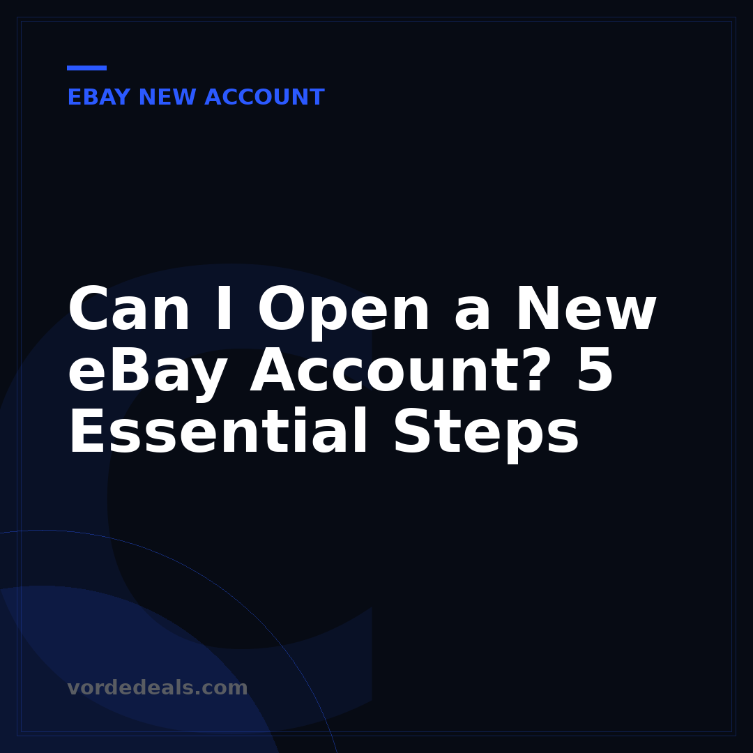Can I Open a New eBay Account? 5 Essential Steps