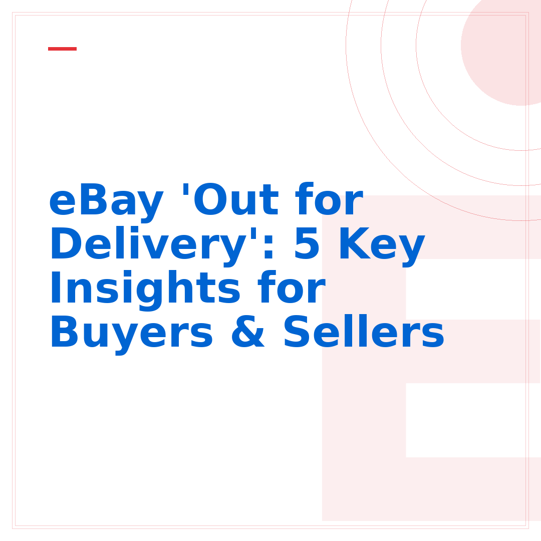 eBay 'Out for Delivery': 5 Key Insights for Buyers & Sellers