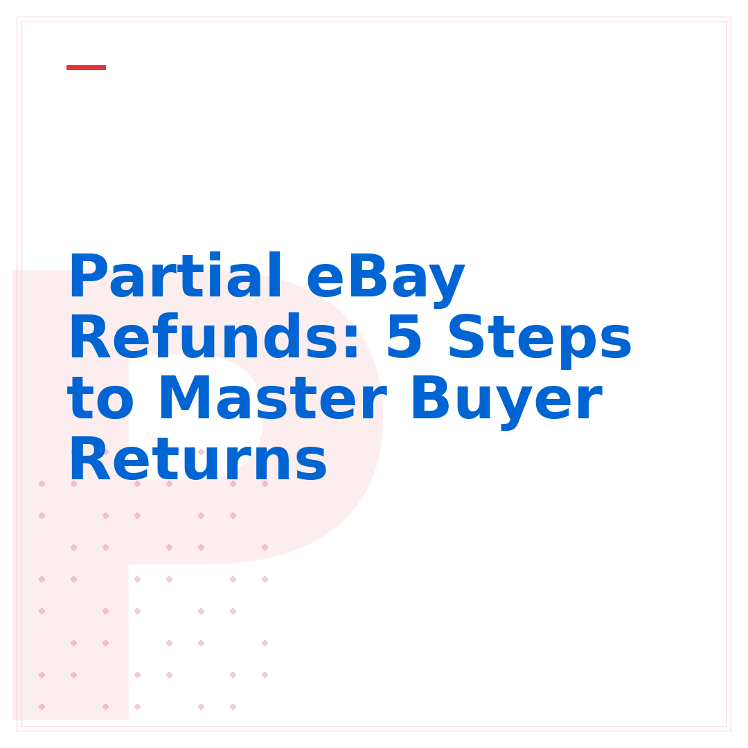 Partial eBay Refunds: 5 Steps to Master Buyer Returns