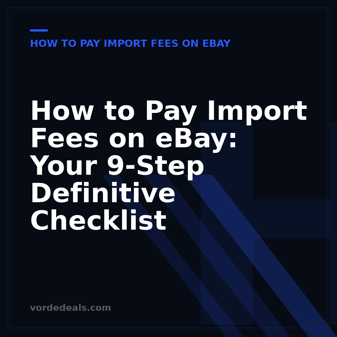 How to Pay Import Fees on eBay: Your 9-Step Definitive Checklist