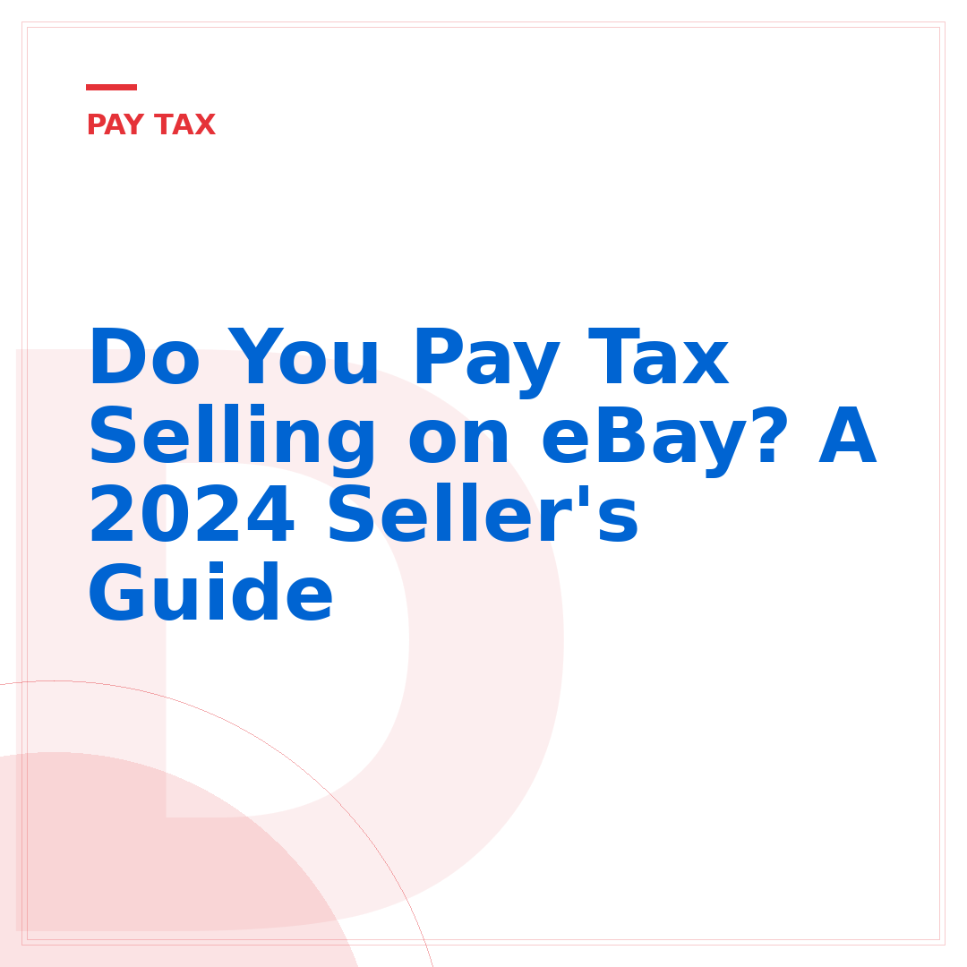 Do You Pay Tax Selling on eBay? A 2024 Seller's Guide