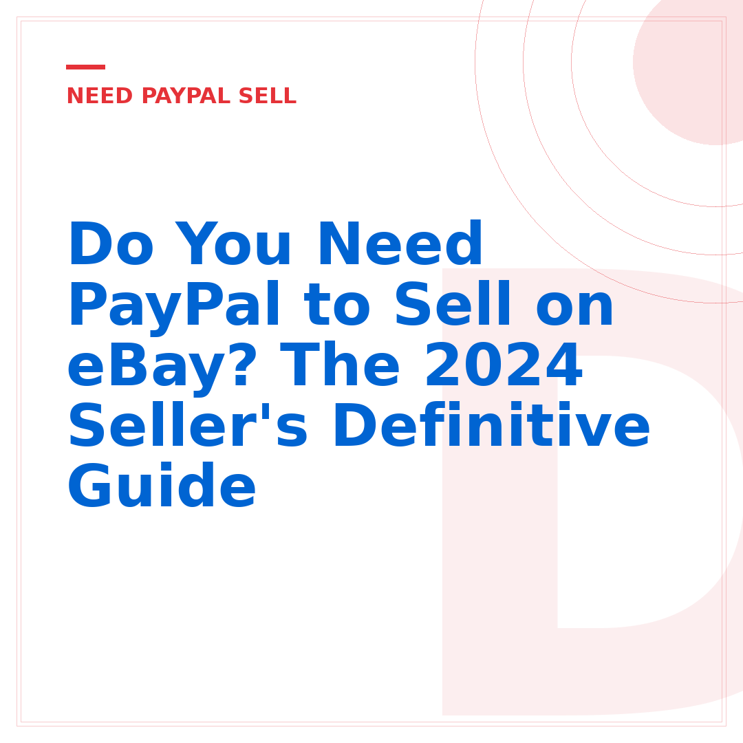 Do You Need PayPal to Sell on eBay? The 2024 Seller's Definitive Guide