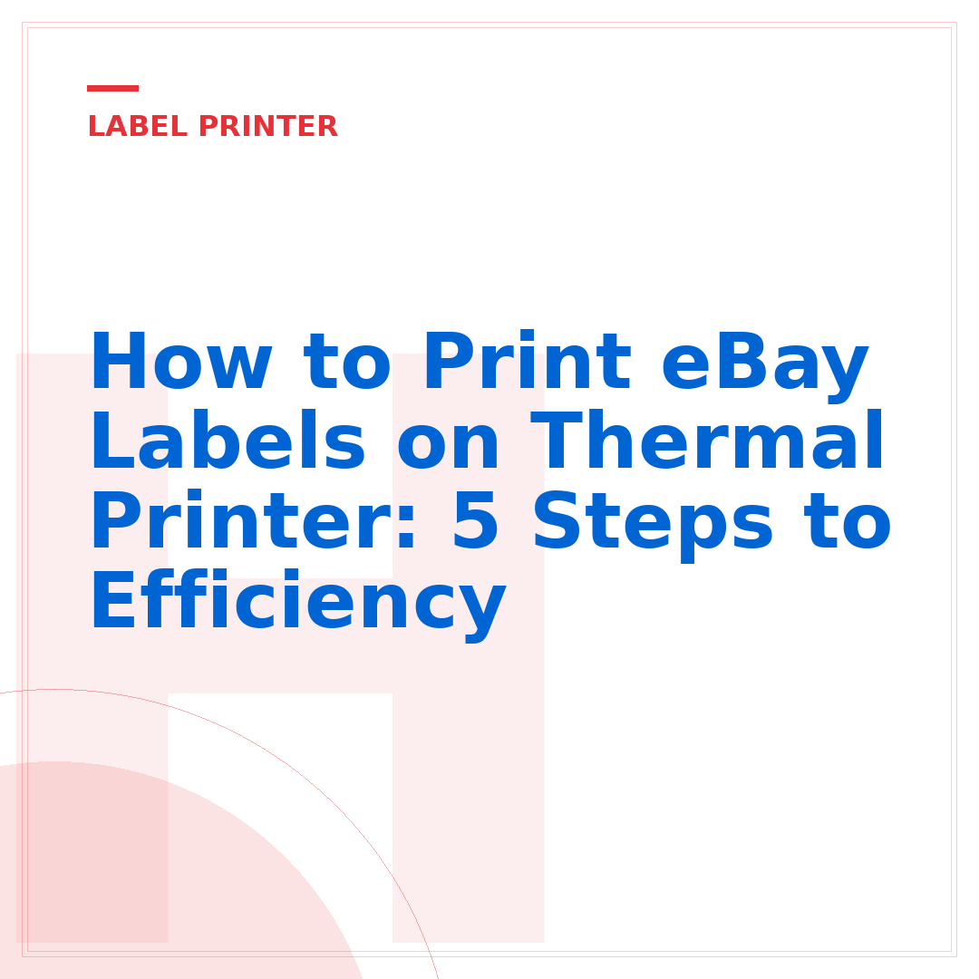 How to Print eBay Labels on Thermal Printer: 5 Steps to Efficiency