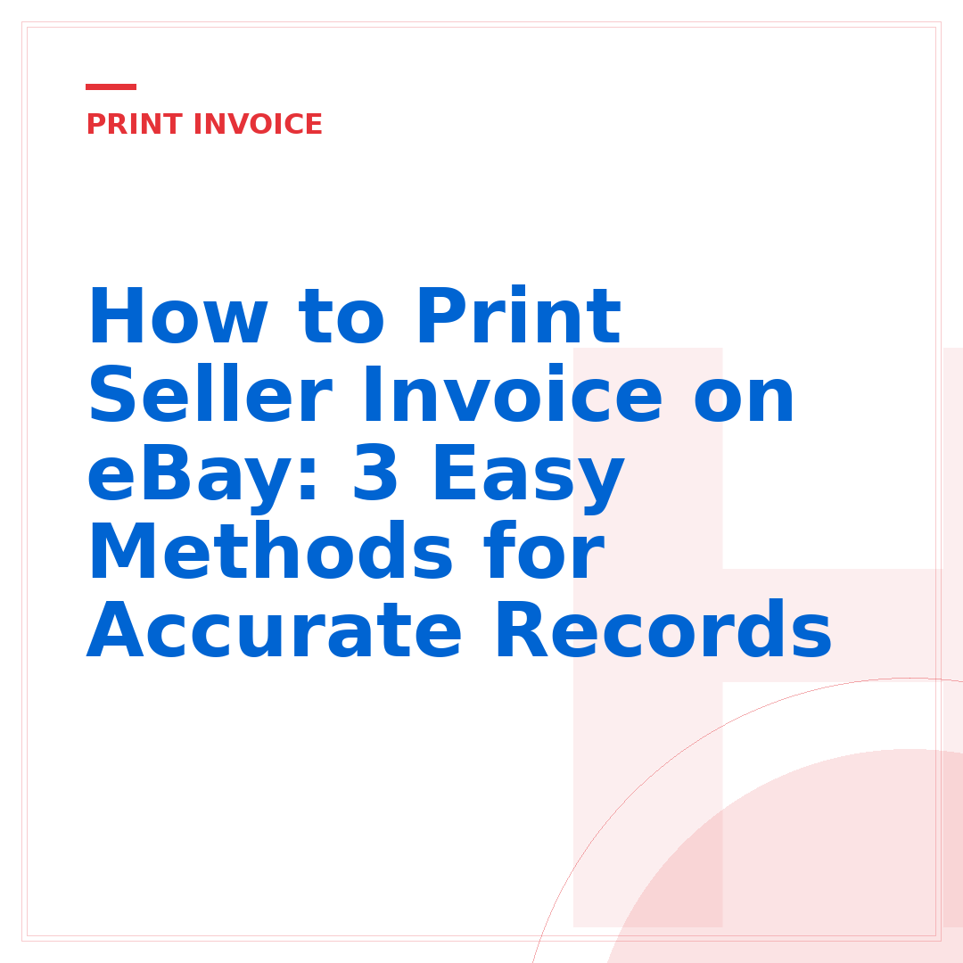 How to Print Seller Invoice on eBay: 3 Easy Methods for Accurate Records