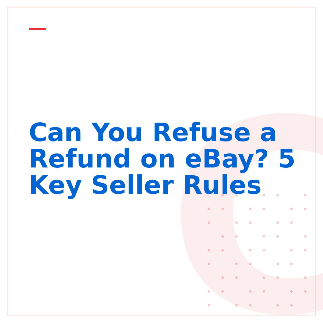Can You Refuse a Refund on eBay? 5 Key Seller Rules