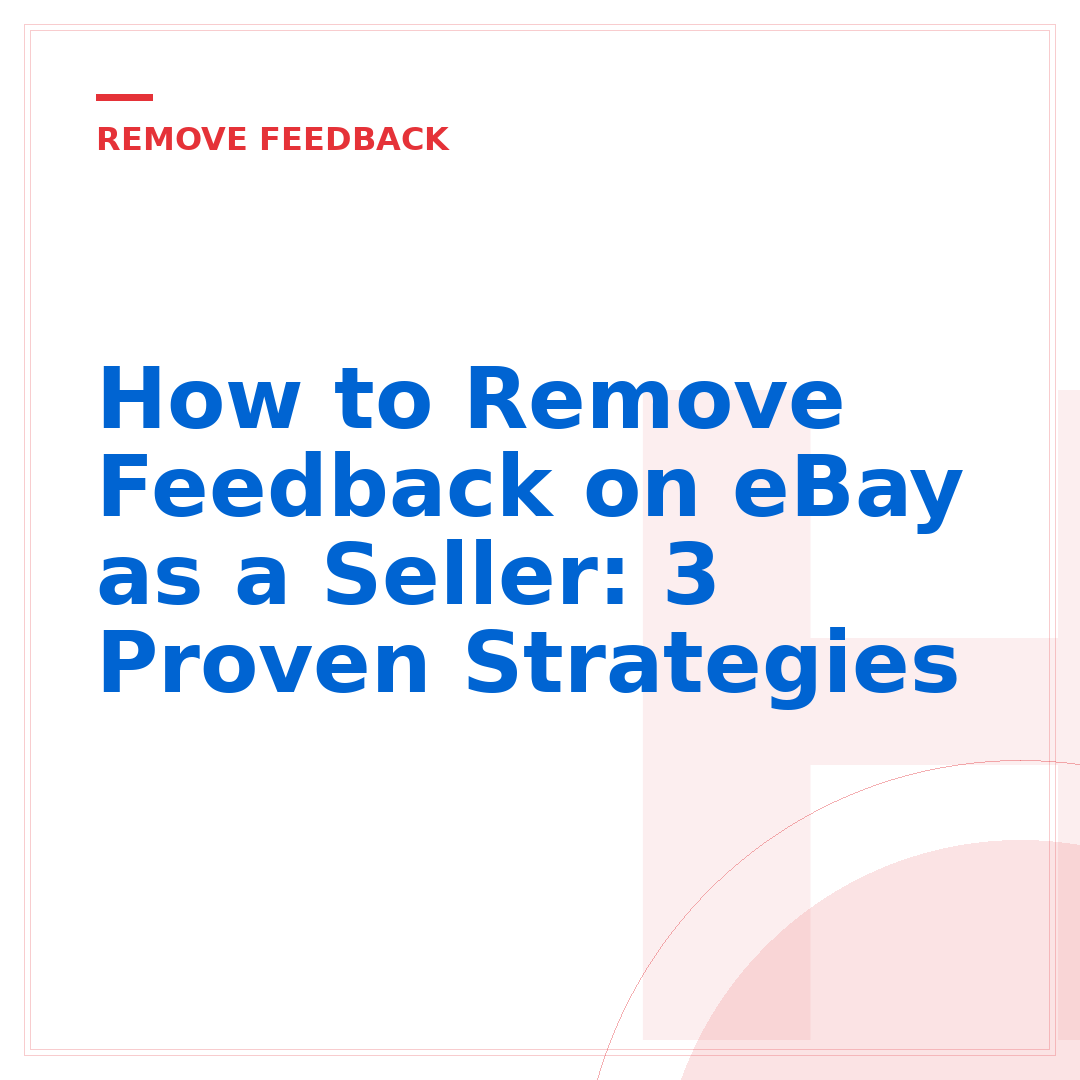 How to Remove Feedback on eBay as a Seller: 3 Proven Strategies