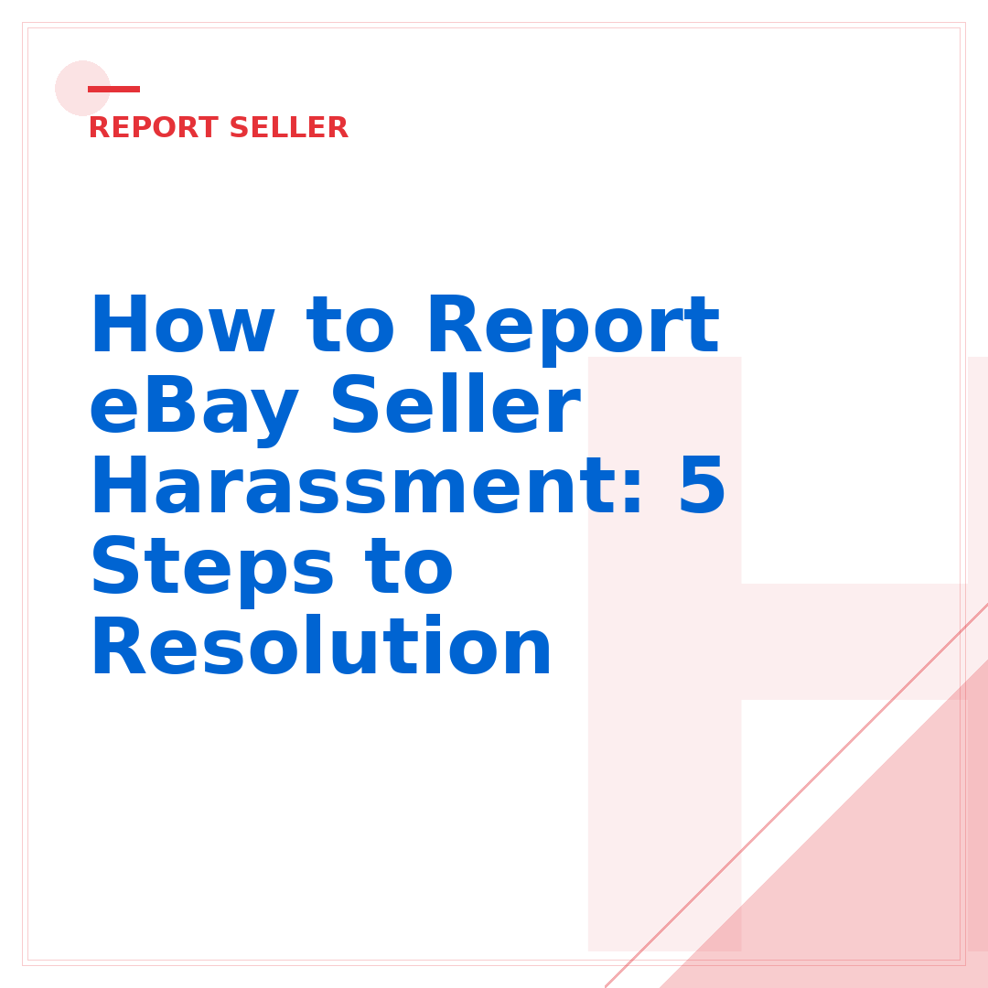 How to Report eBay Seller Harassment: 5 Steps to Resolution