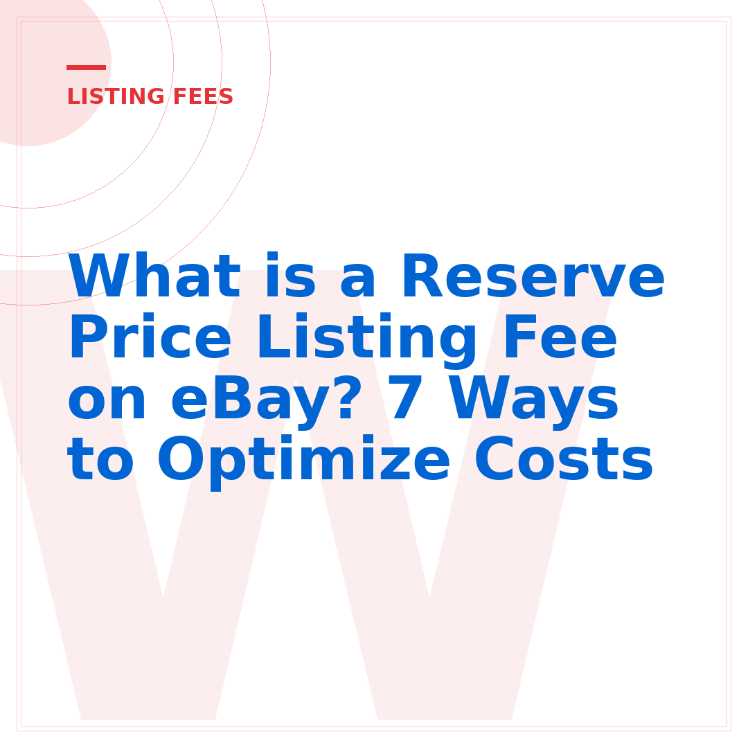 What is a Reserve Price Listing Fee on eBay? 7 Ways to Optimize Costs
