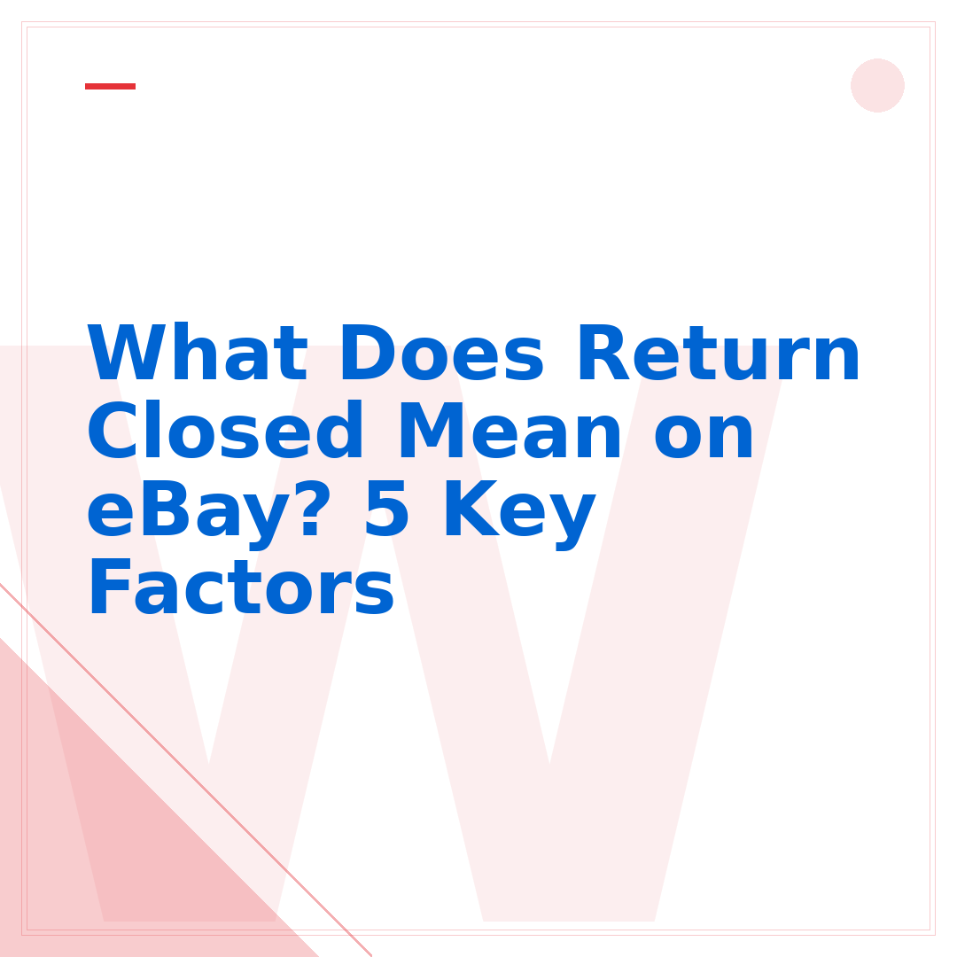 What Does Return Closed Mean on eBay? 5 Key Factors