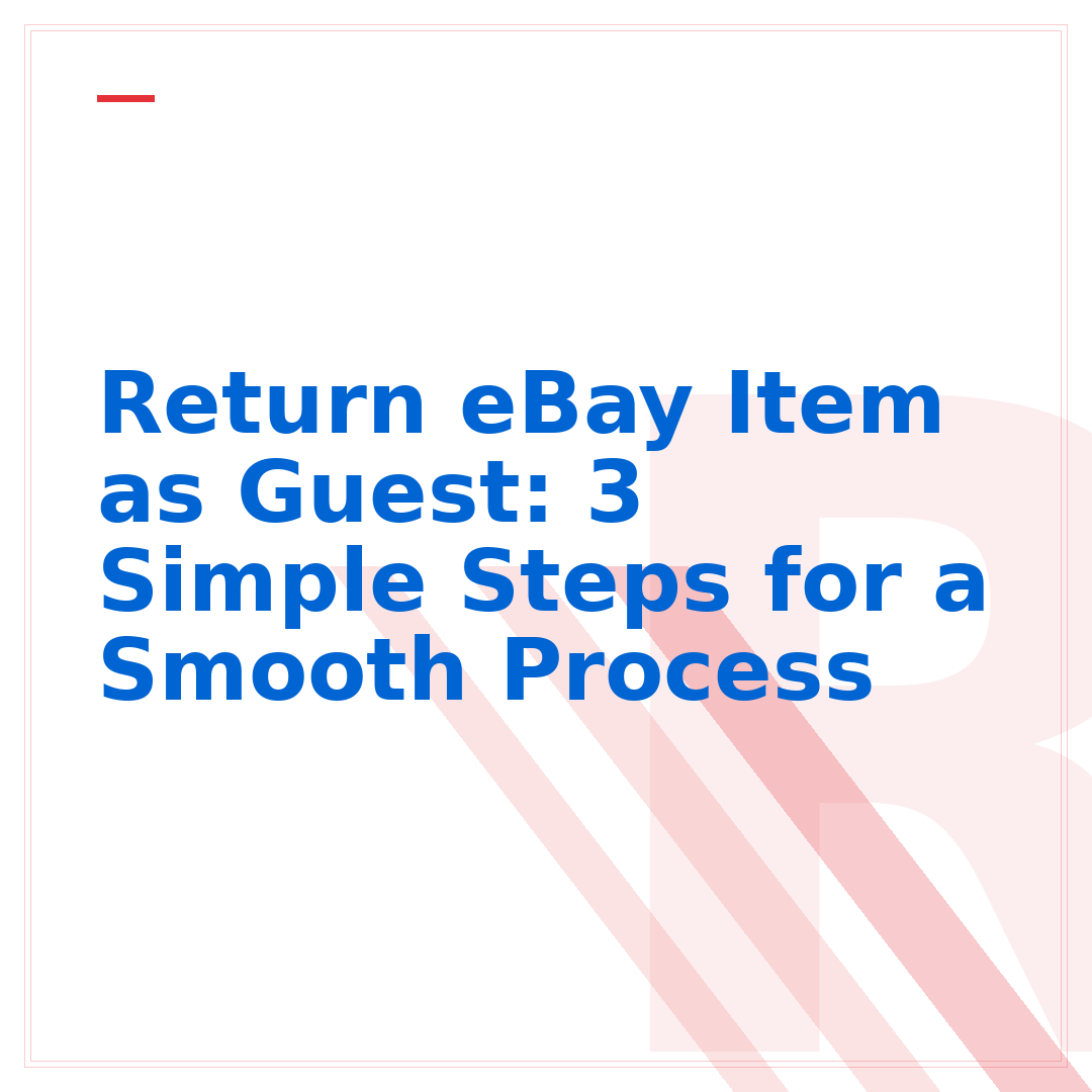 Return eBay Item as Guest: 3 Simple Steps for a Smooth Process