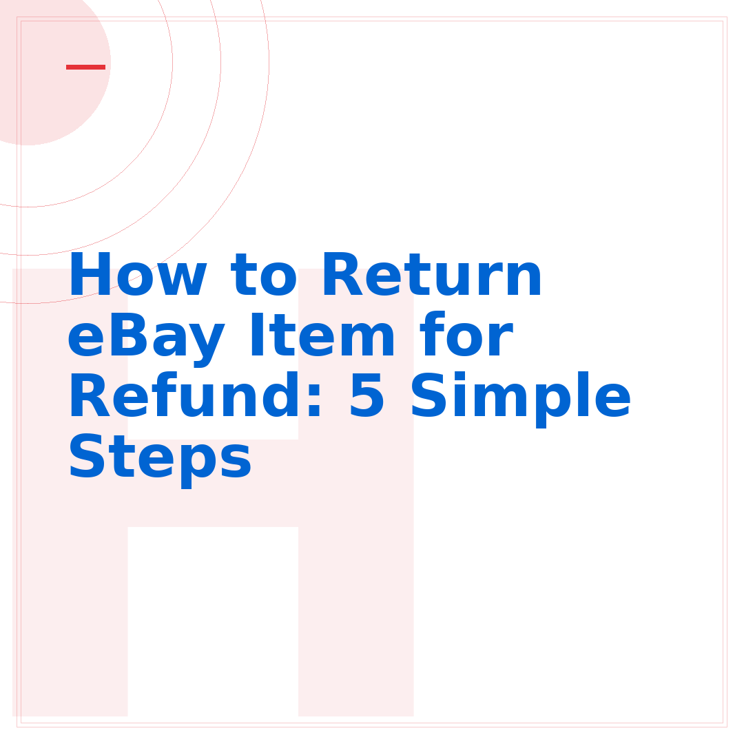 How to Return eBay Item for Refund: 5 Simple Steps