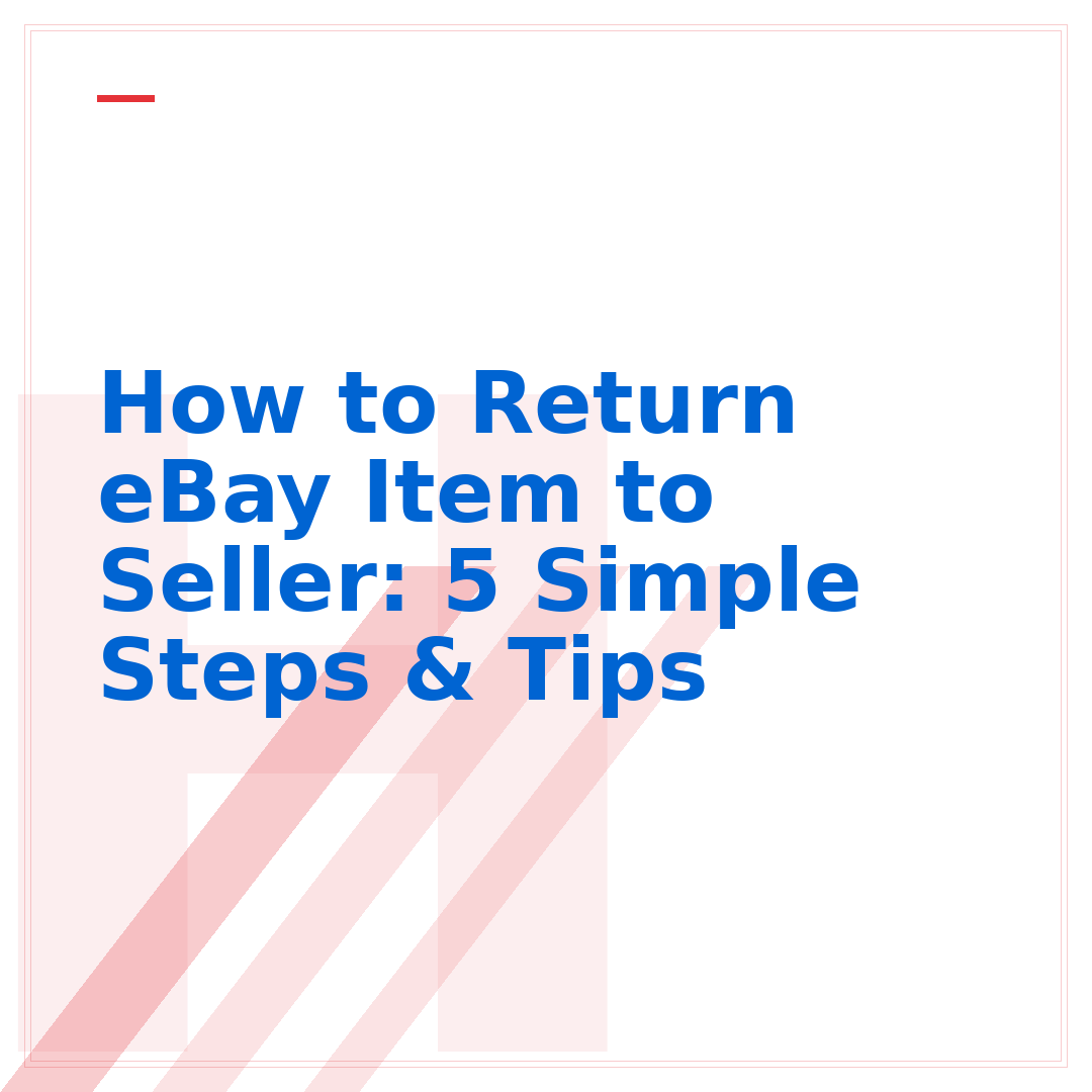 How to Return eBay Item to Seller: 5 Simple Steps & Tips