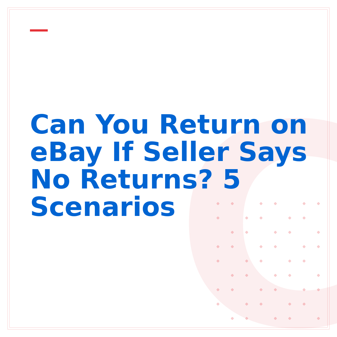 Can You Return on eBay If Seller Says No Returns? 5 Scenarios
