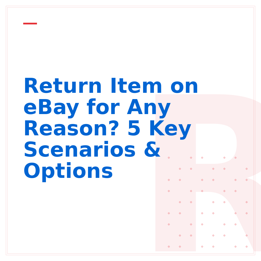 Return Item on eBay for Any Reason? 5 Key Scenarios & Options