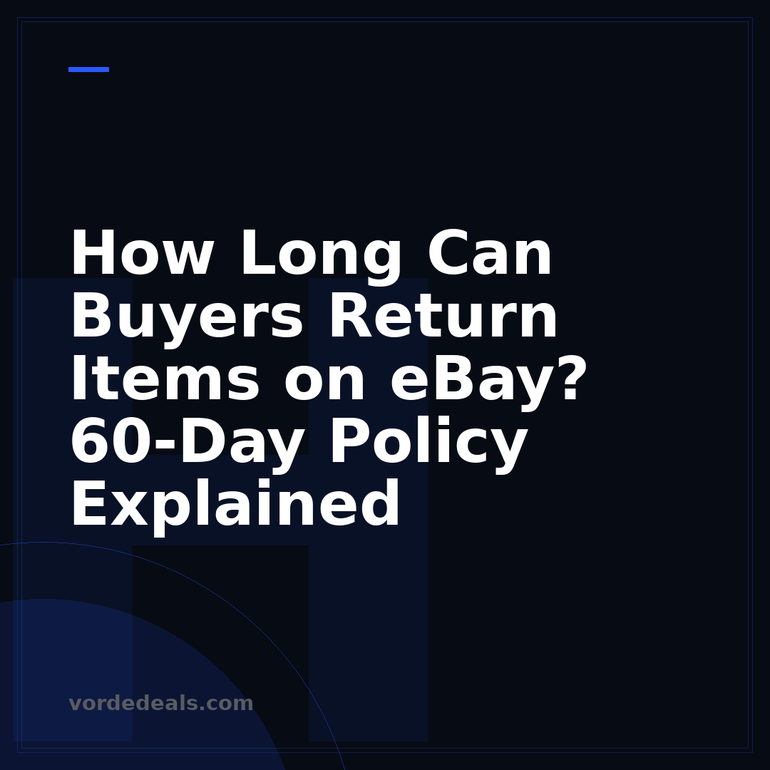 How Long Can Buyers Return Items on eBay? 60-Day Policy Explained