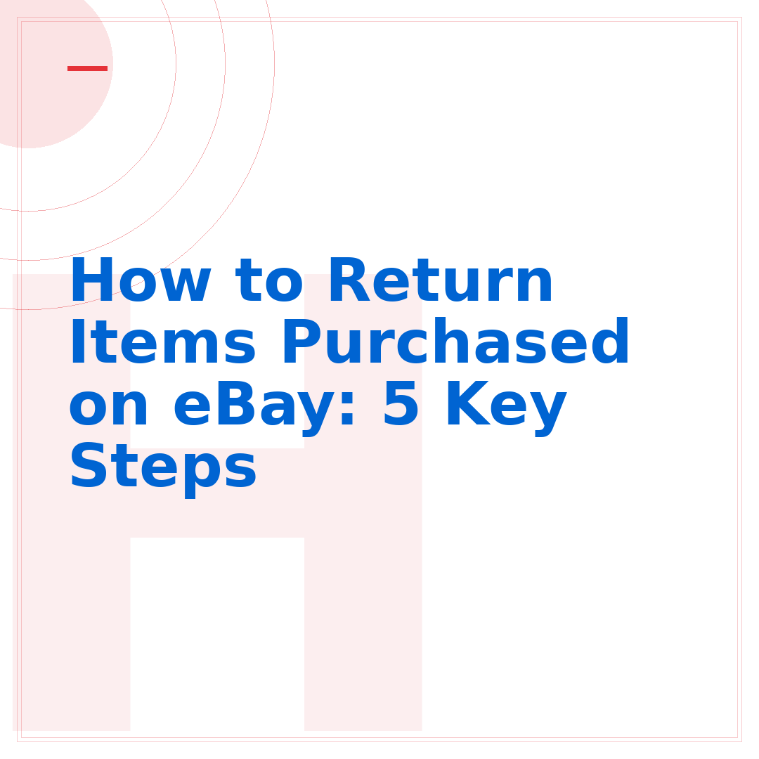 How to Return Items Purchased on eBay: 5 Key Steps