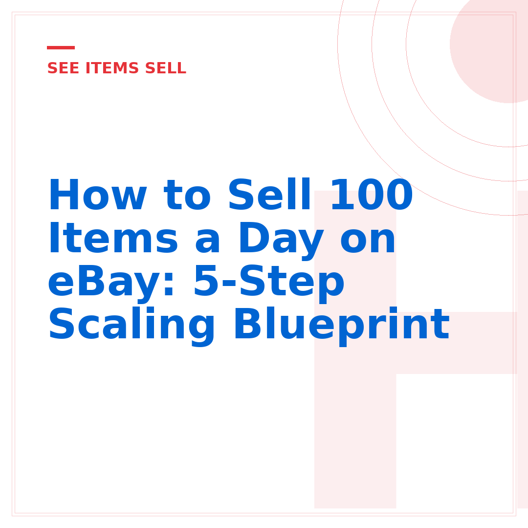 How to Sell 100 Items a Day on eBay: 5-Step Scaling Blueprint