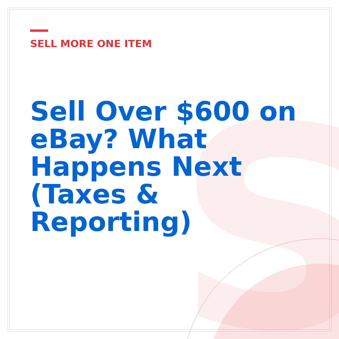 Sell Over $600 on eBay? What Happens Next (Taxes & Reporting)