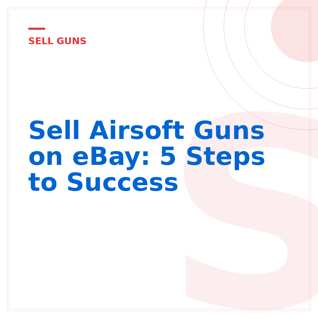 Sell Airsoft Guns on eBay: 5 Steps to Success