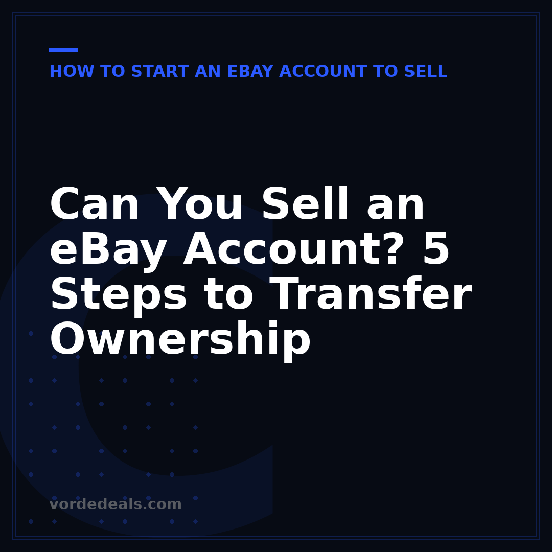 Can You Sell an eBay Account? 5 Steps to Transfer Ownership