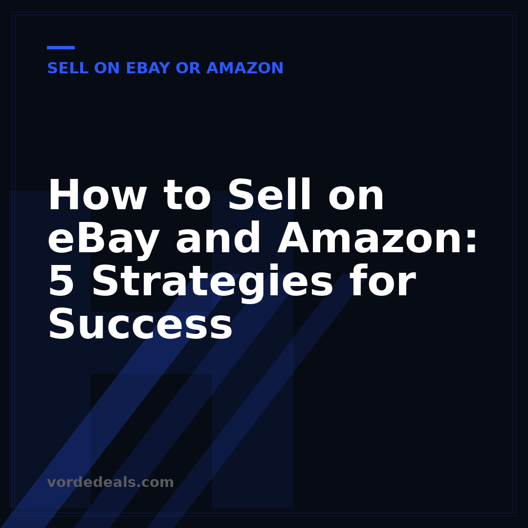 How to Sell on eBay and Amazon: 5 Strategies for Success