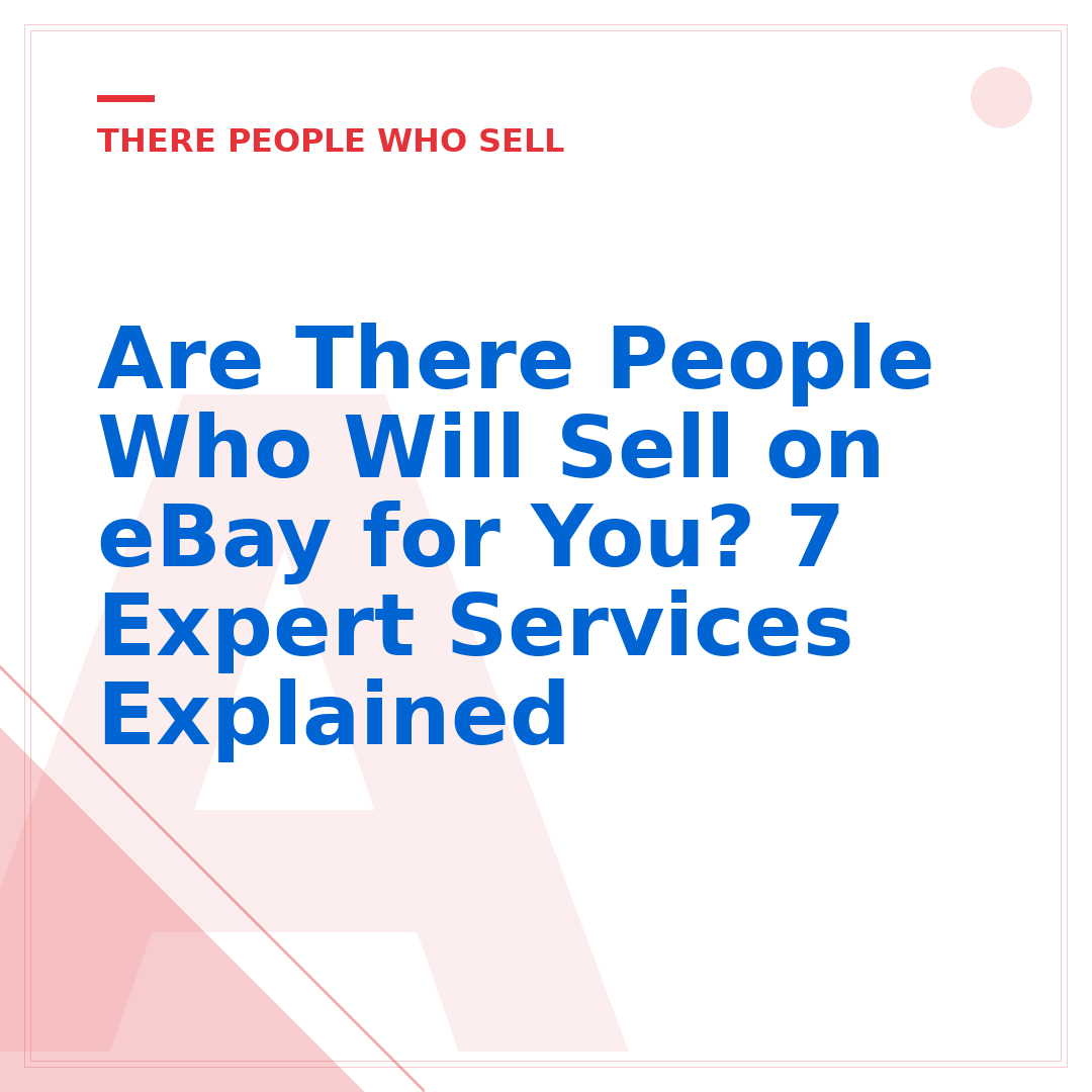 Are There People Who Will Sell on eBay for You? 7 Expert Services Explained