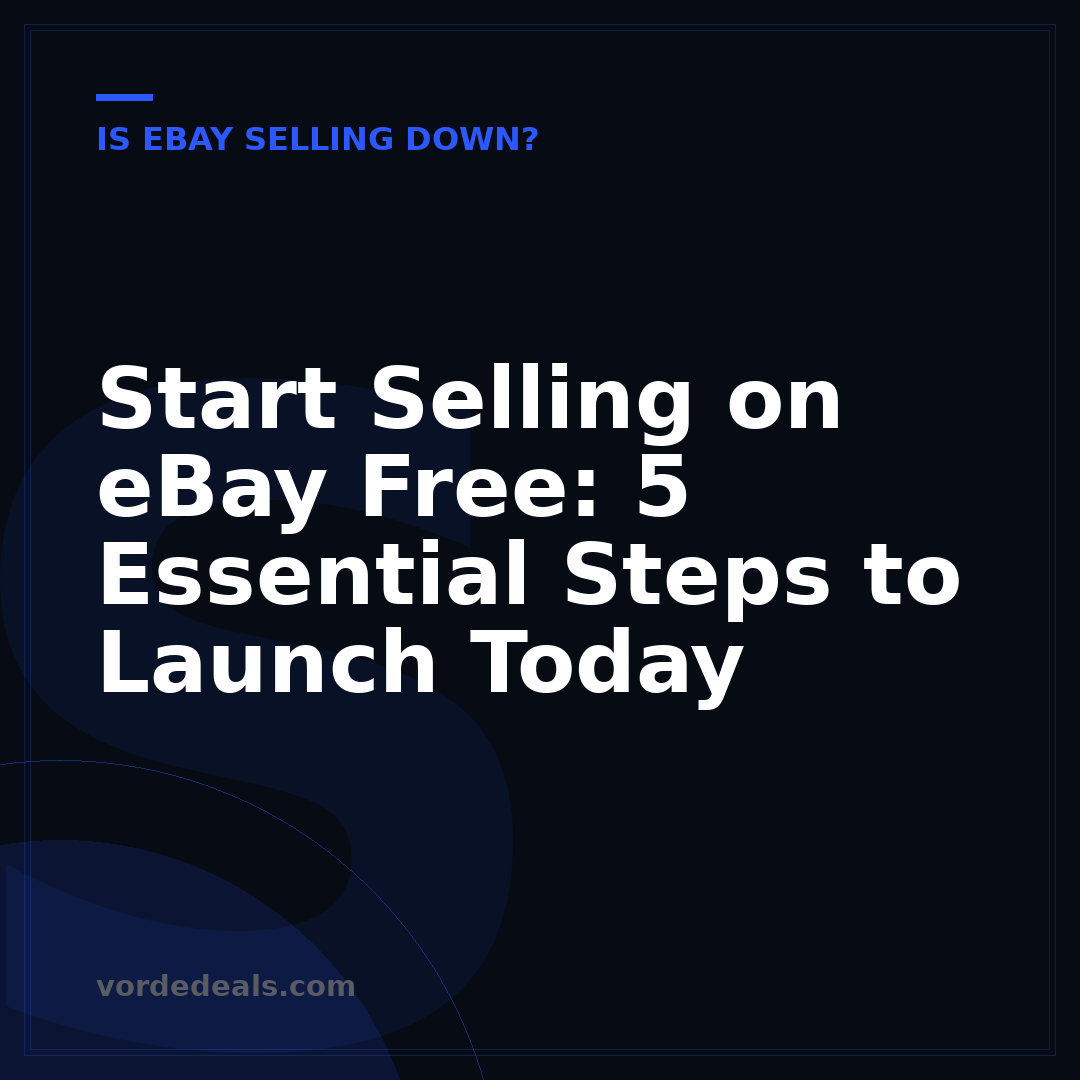 Start Selling on eBay Free: 5 Essential Steps to Launch Today