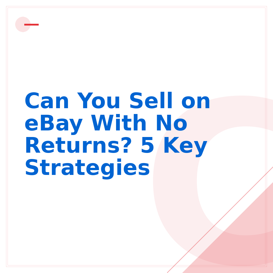 Can You Sell on eBay With No Returns? 5 Key Strategies