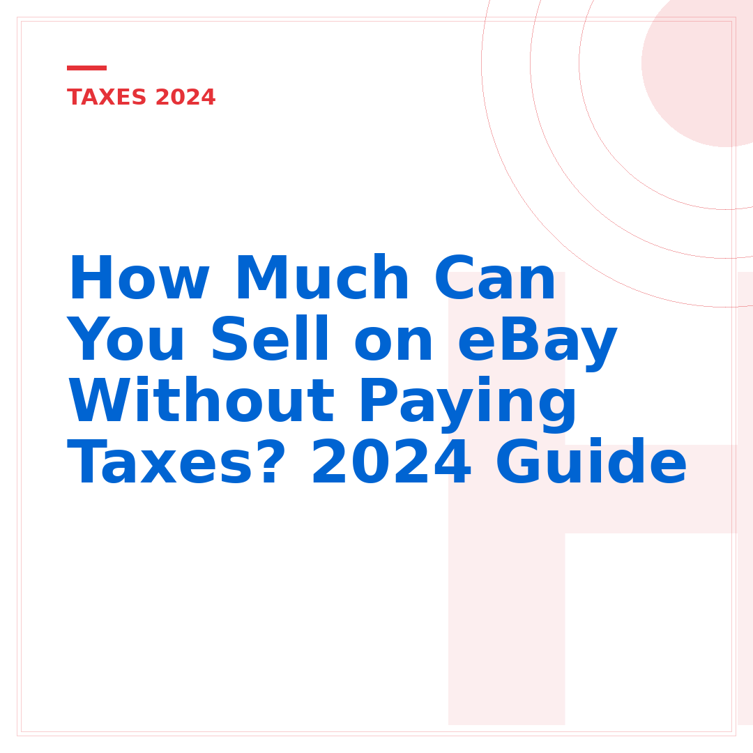 How Much Can You Sell on eBay Without Paying Taxes? 2024 Guide