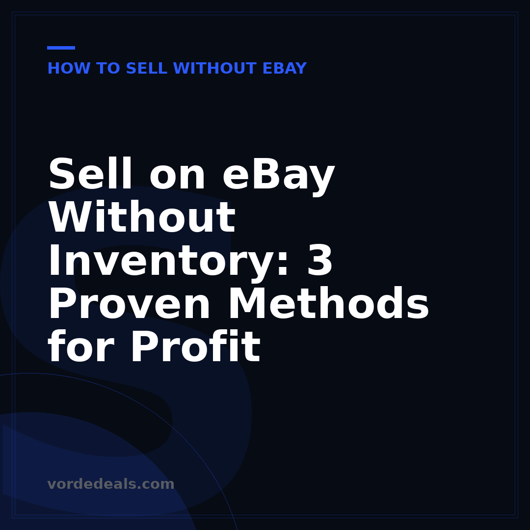 Sell on eBay Without Inventory: 3 Proven Methods for Profit