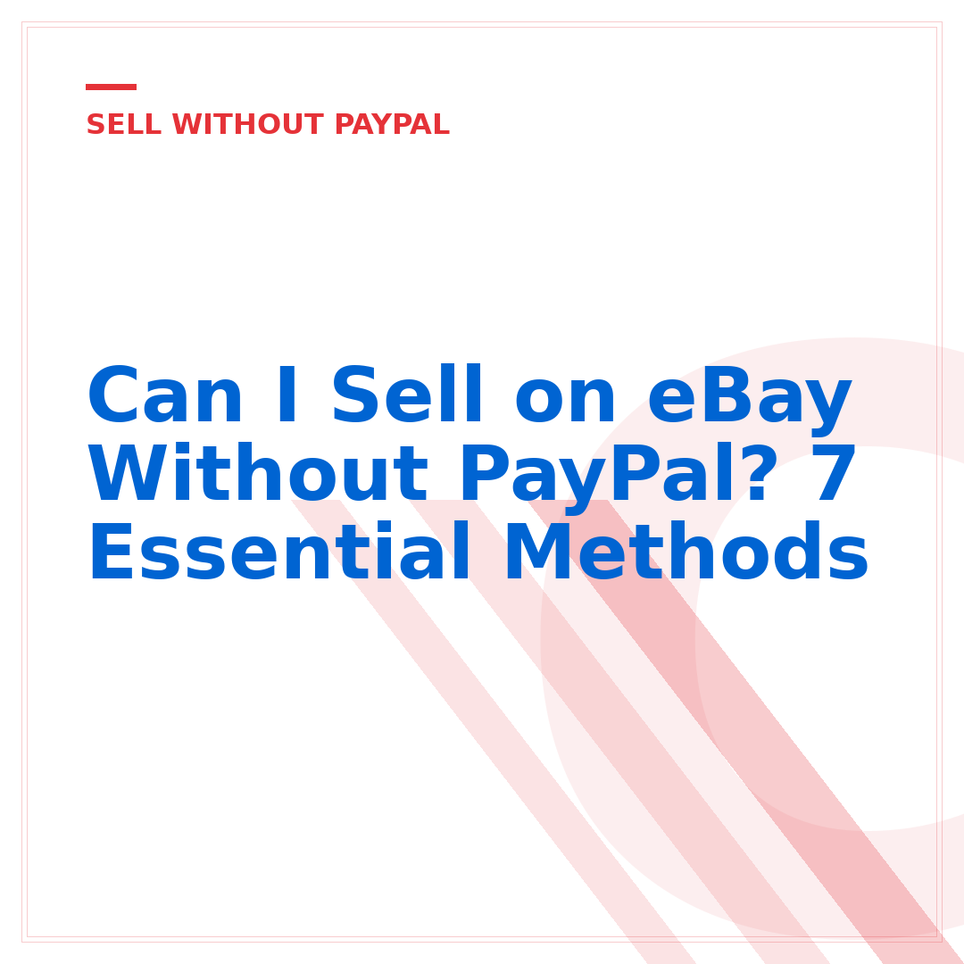 Can I Sell on eBay Without PayPal? 7 Essential Methods
