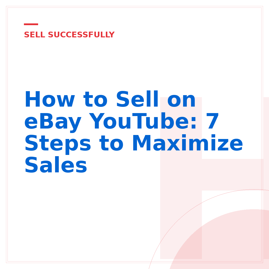 How to Sell on eBay YouTube: 7 Steps to Maximize Sales