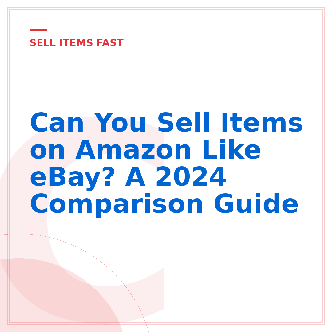 Can You Sell Items on Amazon Like eBay? A 2024 Comparison Guide