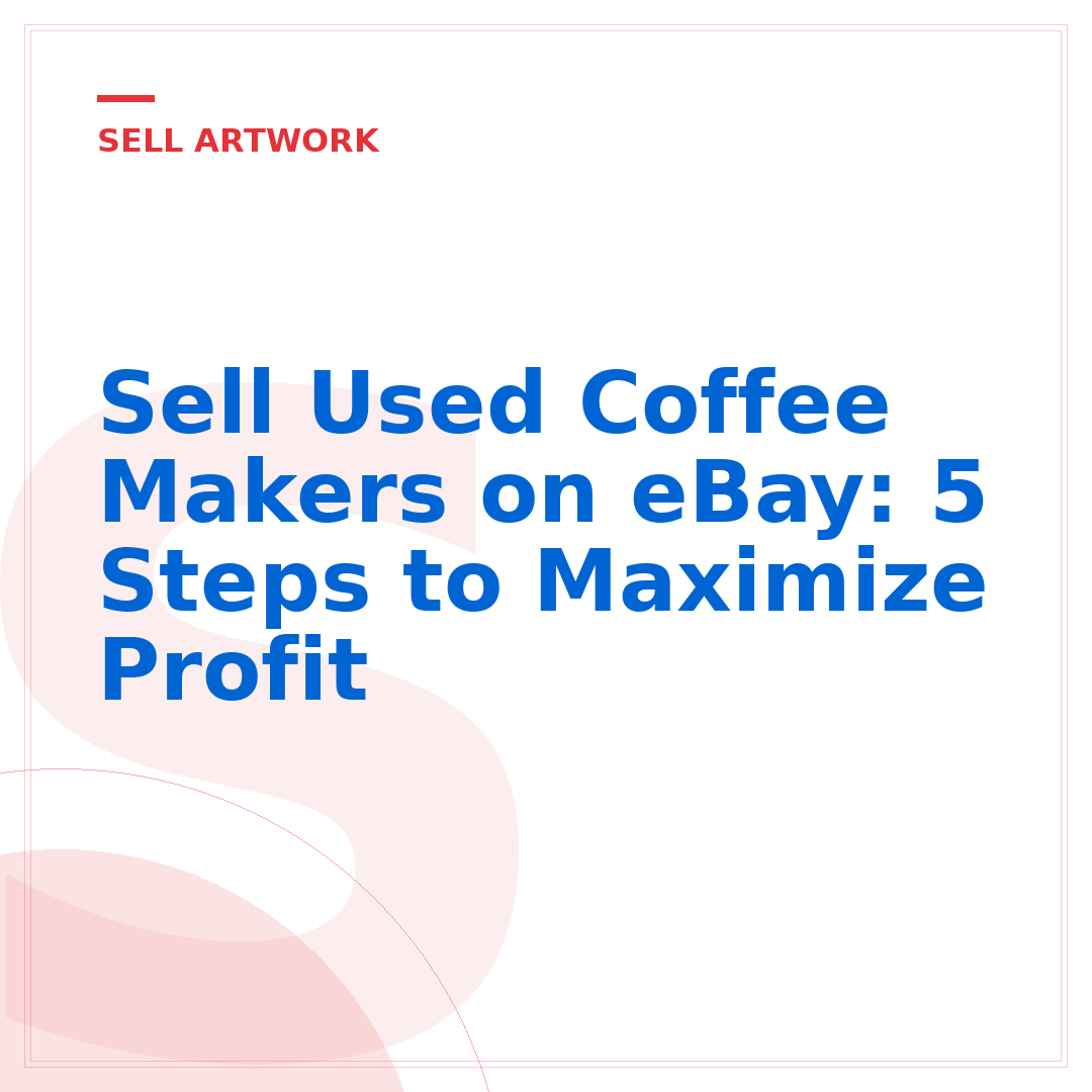 Sell Used Coffee Makers on eBay: 5 Steps to Maximize Profit