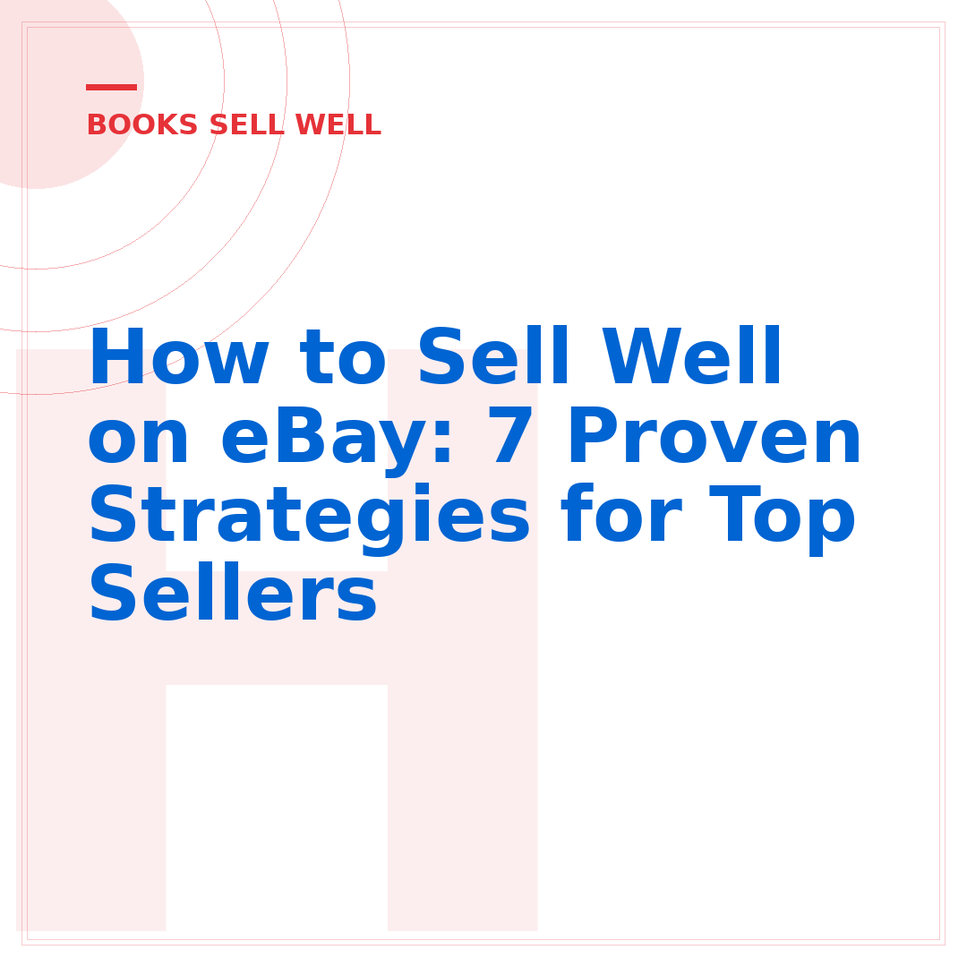 How to Sell Well on eBay: 7 Proven Strategies for Top Sellers