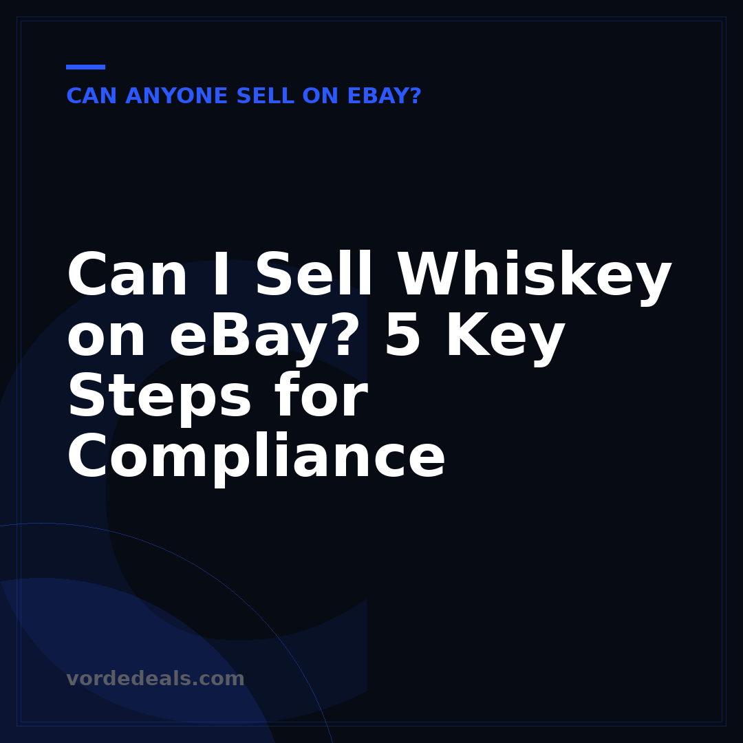 Can I Sell Whiskey on eBay? 5 Key Steps for Compliance