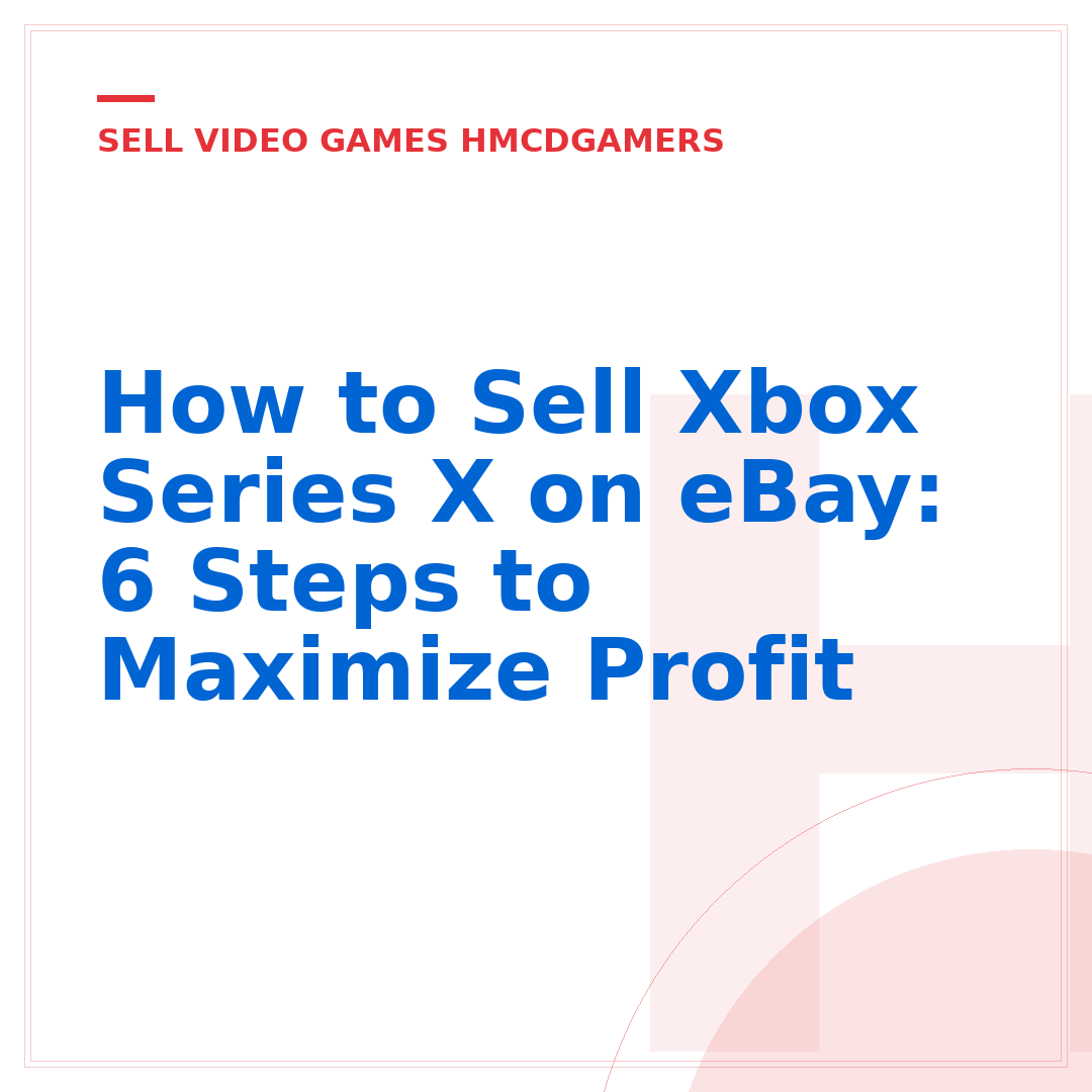 How to Sell Xbox Series X on eBay: 6 Steps to Maximize Profit