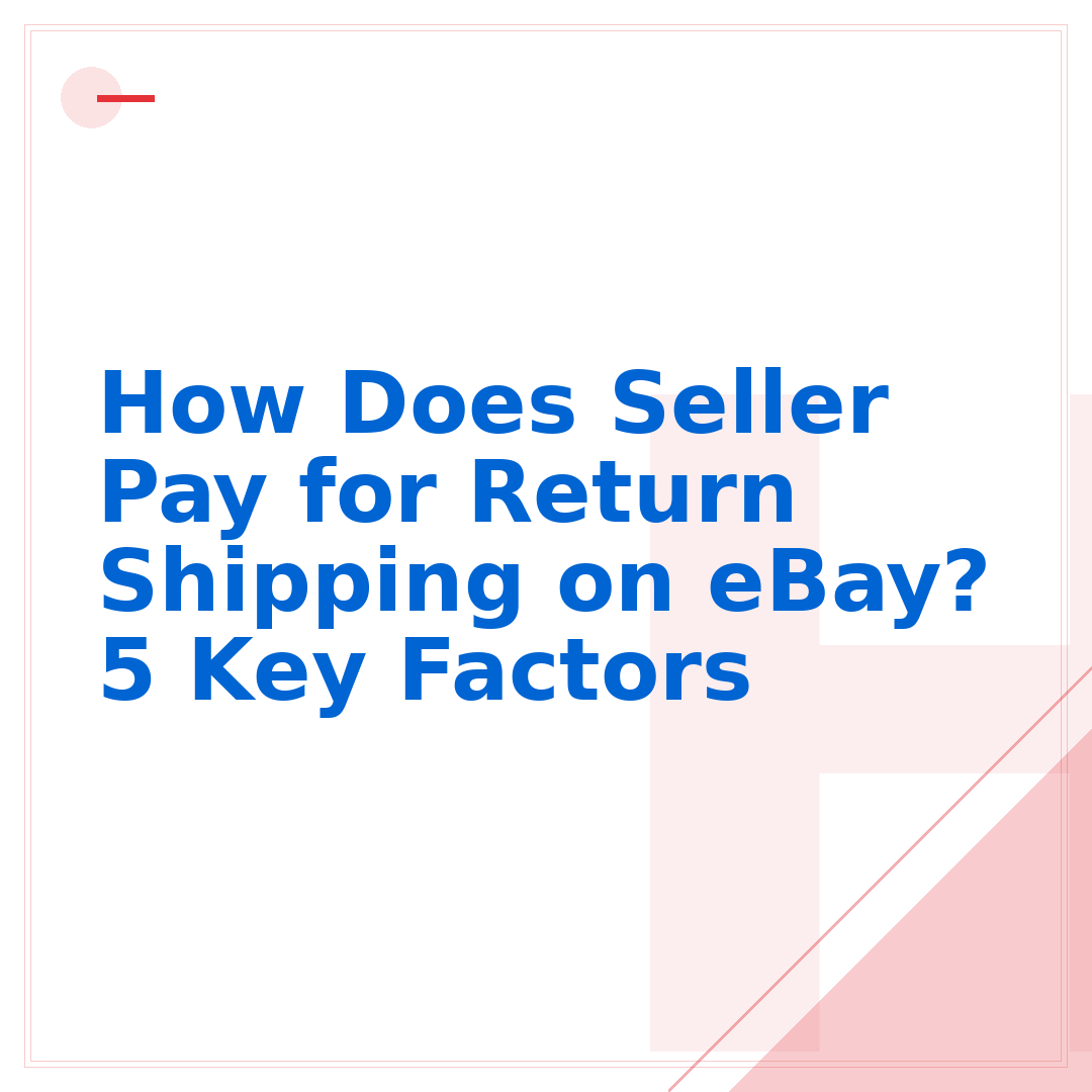 How Does Seller Pay for Return Shipping on eBay? 5 Key Factors