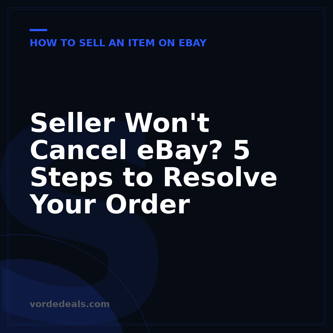 Seller Won't Cancel eBay? 5 Steps to Resolve Your Order