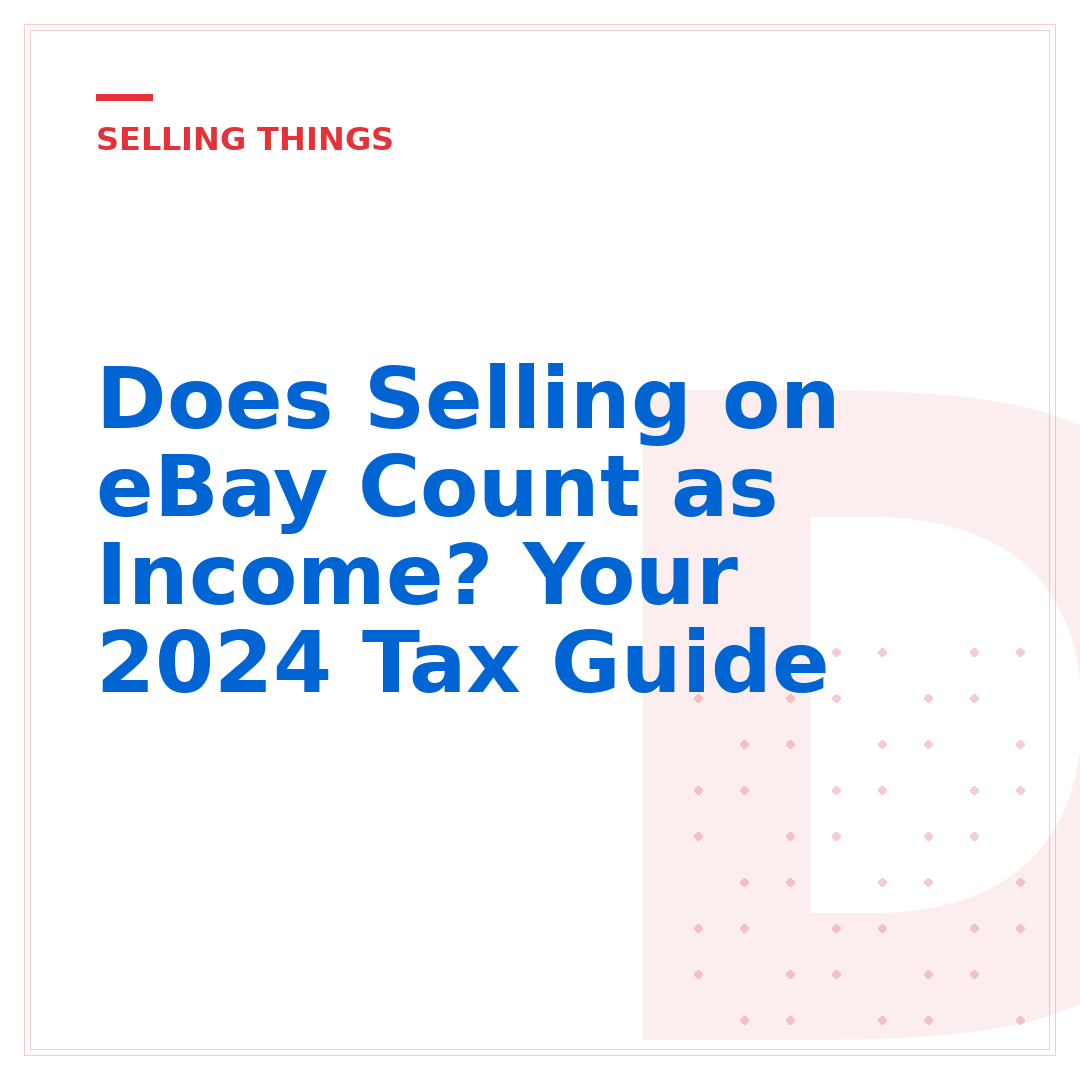 Does Selling on eBay Count as Income? Your 2024 Tax Guide