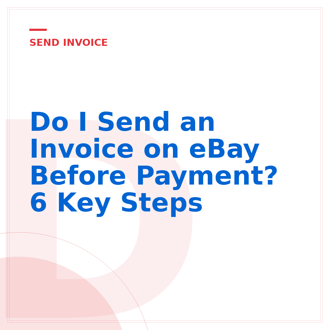 Do I Send an Invoice on eBay Before Payment? 6 Key Steps