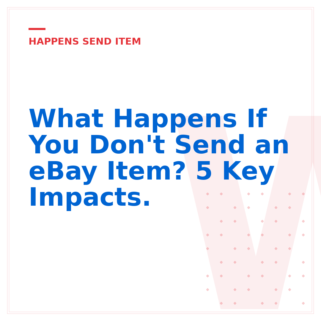 What Happens If You Don't Send an eBay Item? 5 Key Impacts.