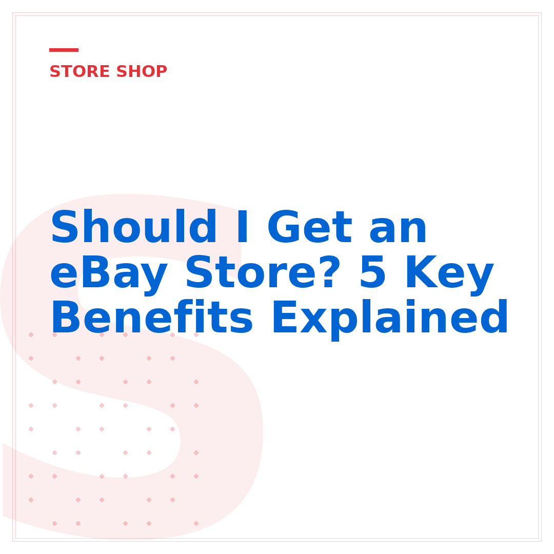 Should I Get an eBay Store? 5 Key Benefits Explained