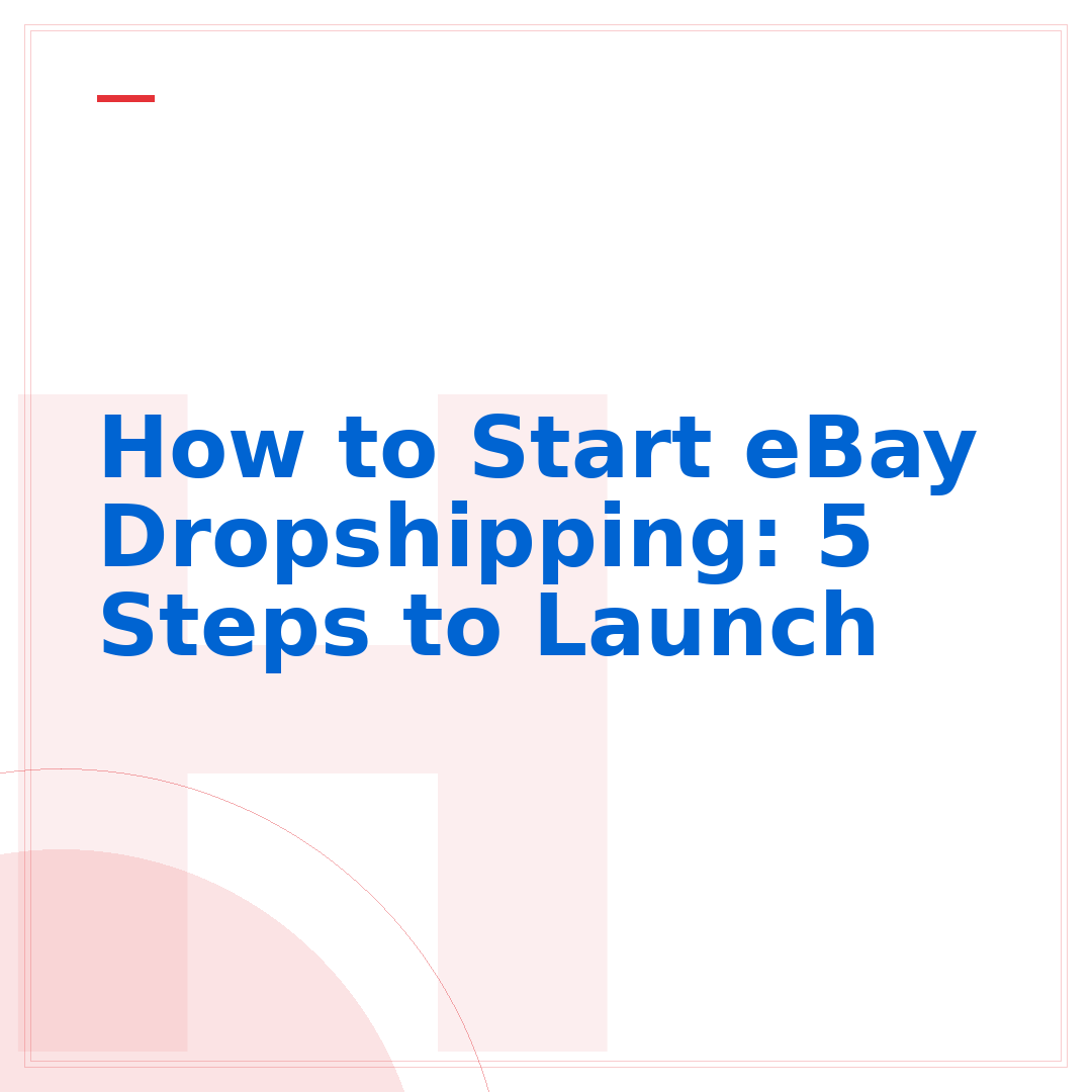 How to Start eBay Dropshipping: 5 Steps to Launch