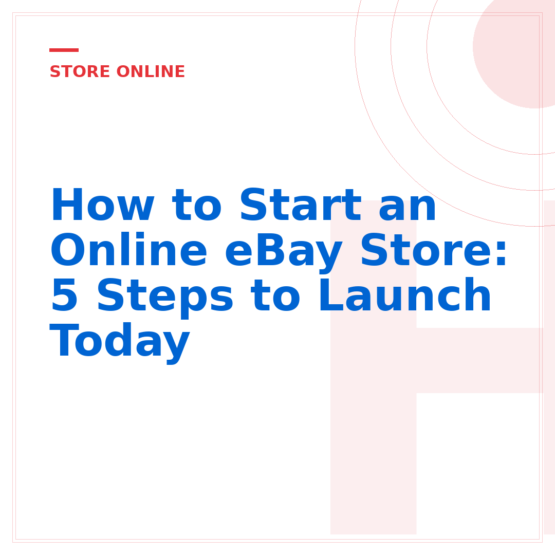 How to Start an Online eBay Store: 5 Steps to Launch Today