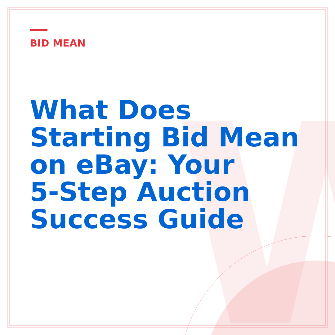 What Does Starting Bid Mean on eBay: Your 5-Step Auction Success Guide