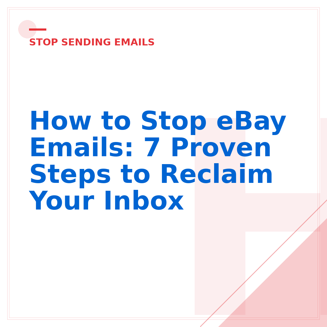 How to Stop eBay Emails: 7 Proven Steps to Reclaim Your Inbox