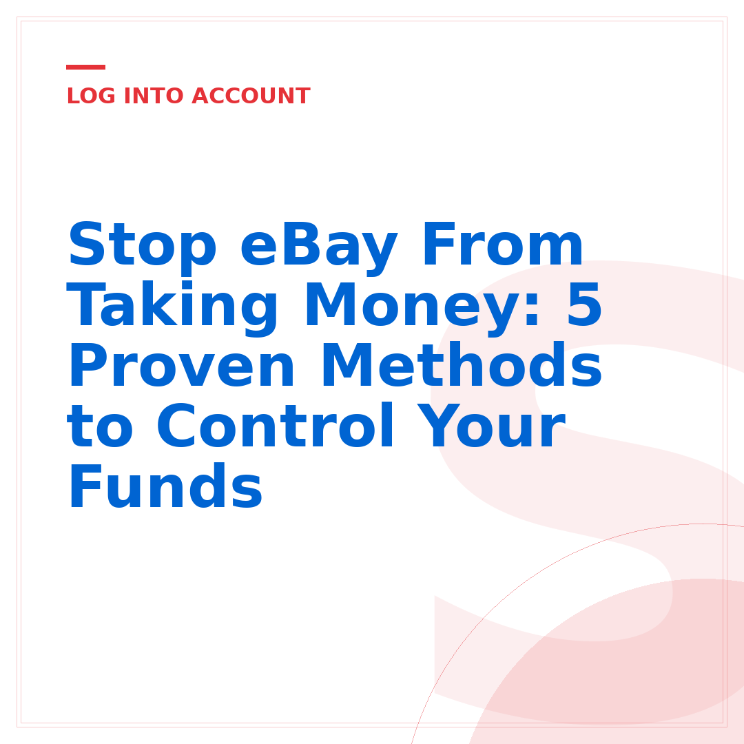 Stop eBay From Taking Money: 5 Proven Methods to Control Your Funds