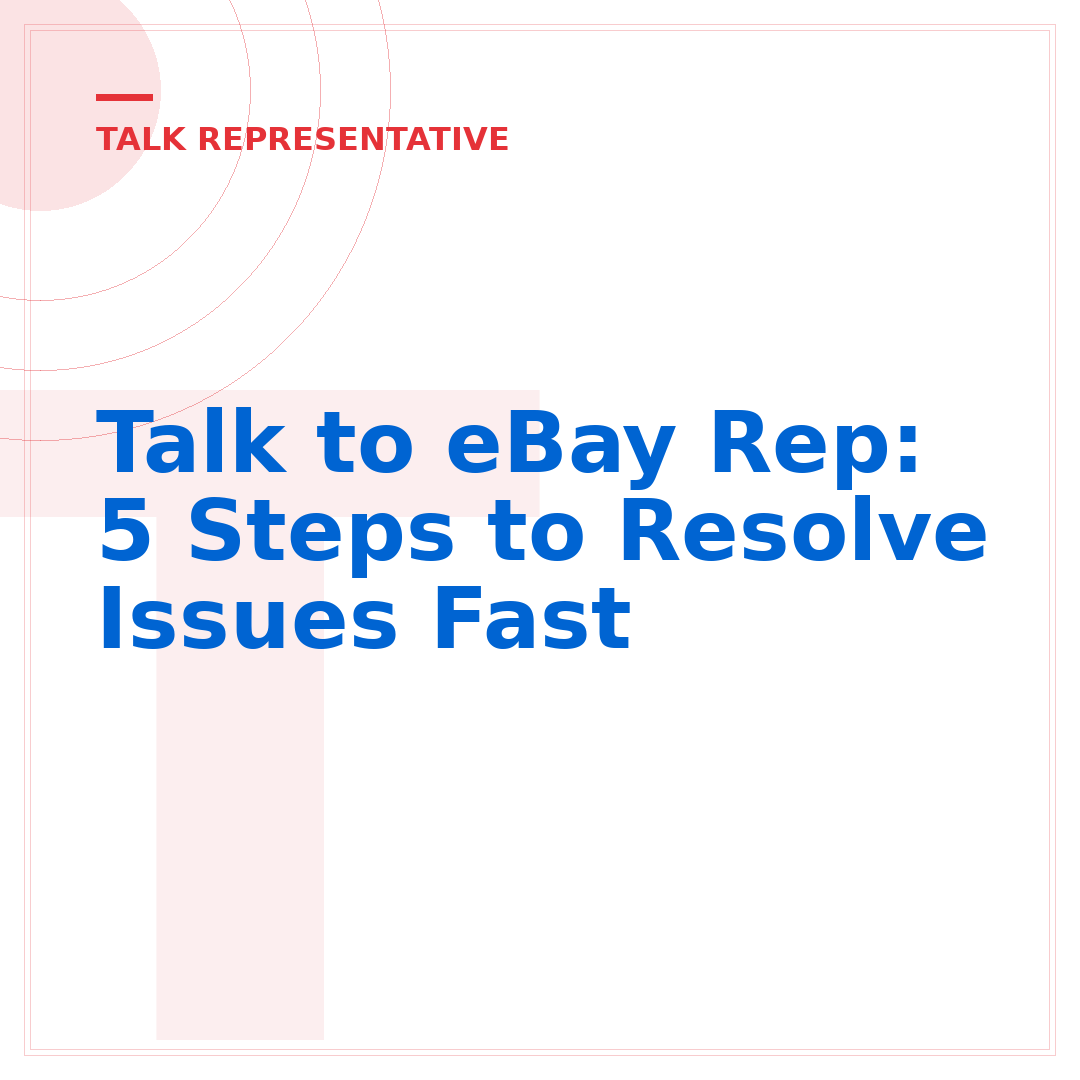 Talk to eBay Rep: 5 Steps to Resolve Issues Fast