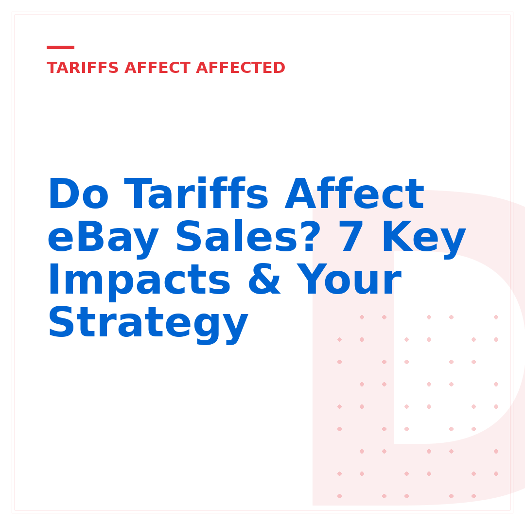 Do Tariffs Affect eBay Sales? 7 Key Impacts & Your Strategy